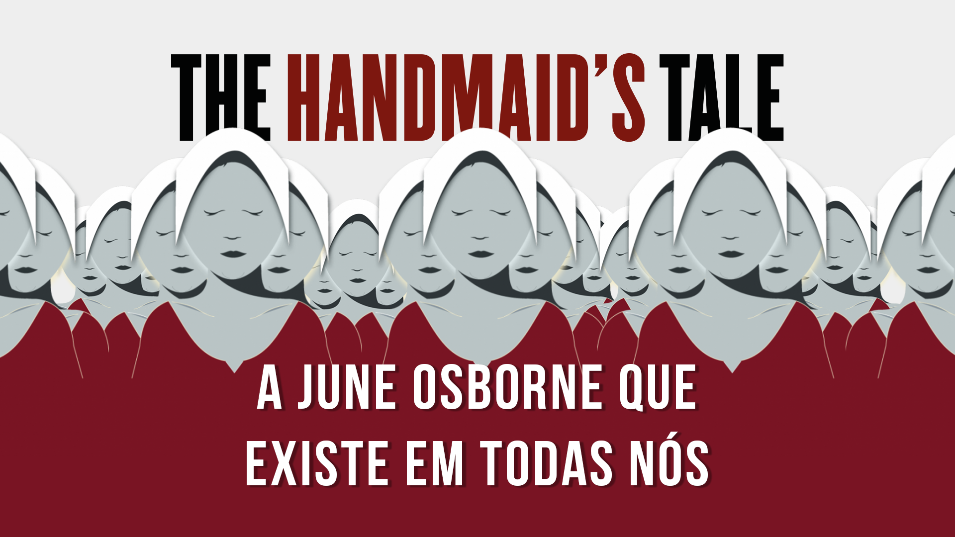 June Osborne vive – em um contexto horrendo e hiperbólico – o que mulheres vivem de fato todos os dias, o dia todo.